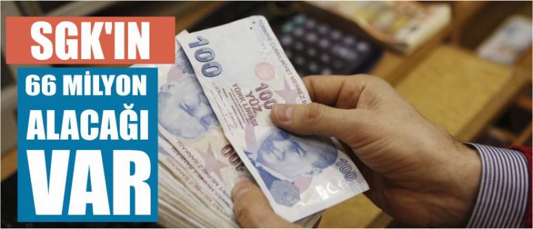 Sgk’ın 66 Milyon Alacağı Var