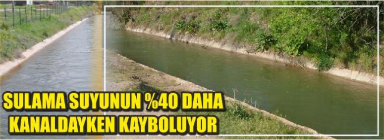 Sulama Suyunun %40 Daha Kanaldayken Kayboluyor