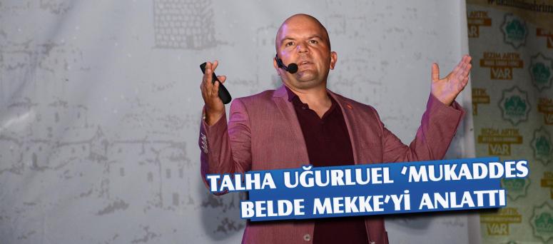 Talha Uğurluel ‘Mukaddes Belde Mekke’yi Anlattı