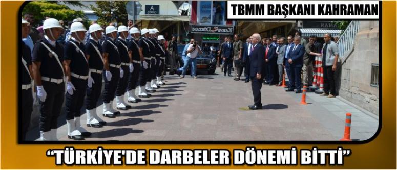 Tbmm Başkanı Kahraman: “Türkiye’de Darbeler Dönemi Bitti”