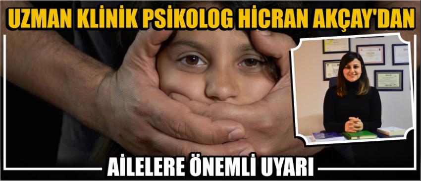 Uzman Klinik Psikolog Hicran Akçay’dan Ailelere Önemli Uyarı