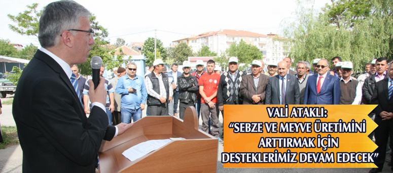 VALİ ATAKLI: “SEBZE VE MEYVE ÜRETİMİNİ ARTTIRMAK İÇİN DESTEKLERİMİZ DEVAM EDECEK”