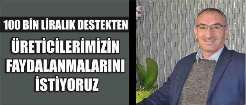 100 Bin Liralık Destekten Üreticilerimizin Faydalanmalarını İstiyoruz