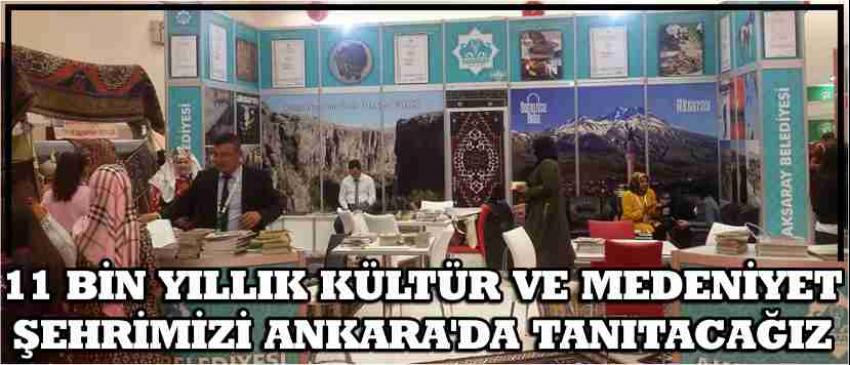11 Bin Yıllık Kültür Ve Medeniyet Şehrimizi Ankara'da Tanıtacağız