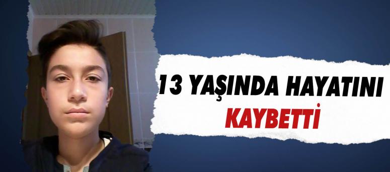 13 Yaşında Hayatını Kaybetti