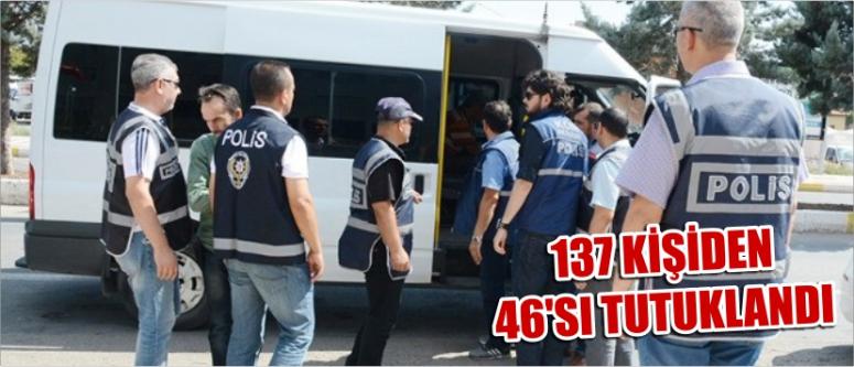 137 Kişiden 46’sı Tutuklandı 