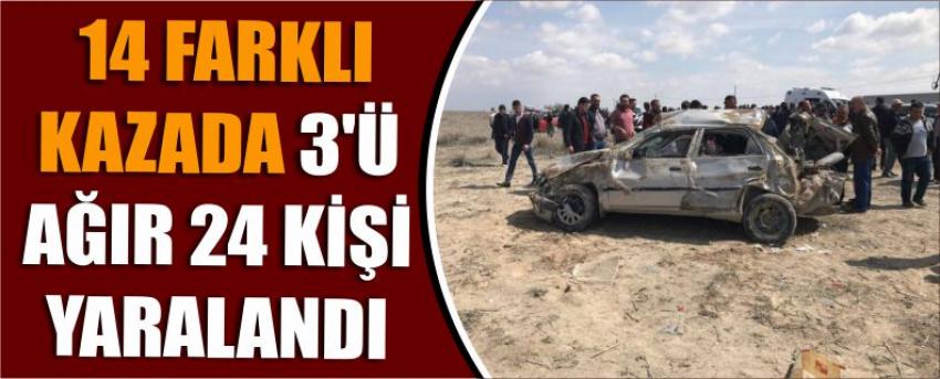  14 Farklı Kazada 3’ü Ağır 24 Kişi Yaralandı