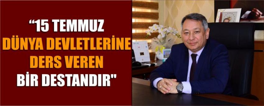 “15 Temmuz Dünya Devletlerine Ders Veren Bir Destandır"