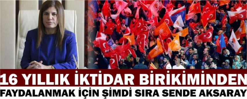16 Yıllık İktidar Birikiminden Faydalanmak İçin Şimdi Sıra Sende Aksaray
