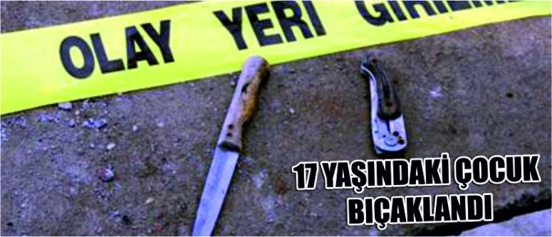 17 Yaşındaki Çocuk Bıçaklandı