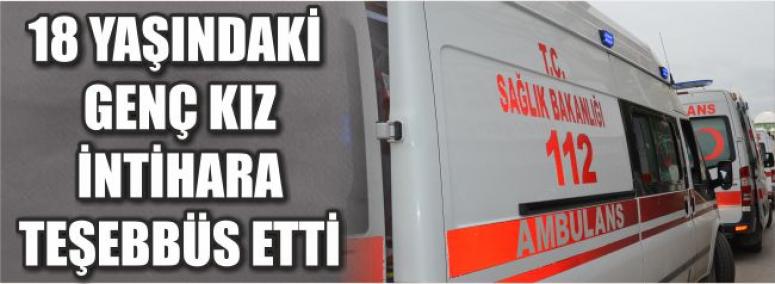 18 Yaşındaki Genç Kız İntihara Teşebbüs Etti