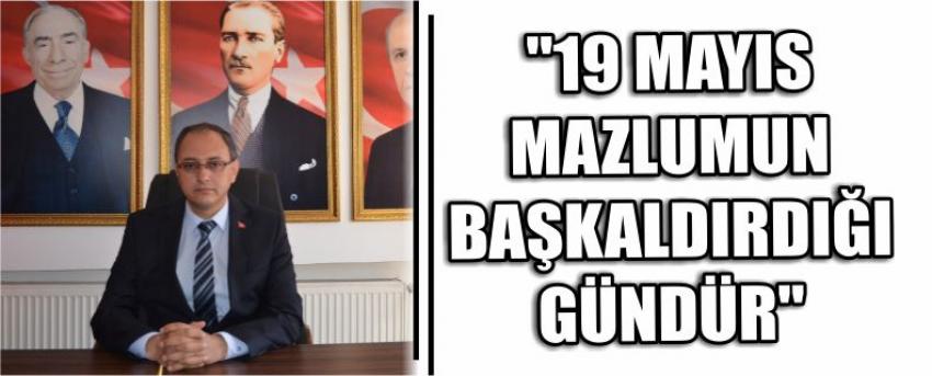 "19 Mayıs Mazlumun Başkaldırdığı Gündür"