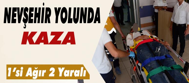 Nevşehir Yolunda Kaza 1’si Ağır 2 Yaralı