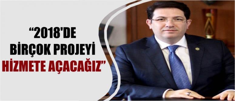 “2018’de Birçok Projeyi Hizmete Açacağız”