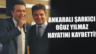 Ankaralı şarkıcı Oğuz Yılmaz hayatını kaybetti!
