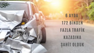 6 ayda 172 binden fazla trafik kazasına şahit olduk