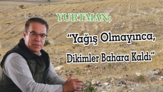 Yurtman, “Yağış Olmayınca Dikimler Bahara Kaldı”