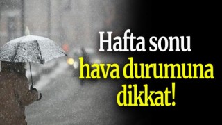 Hafta Sonu Hava Durumuna Dikkat!