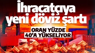 İhracatçıya Yeni Döviz Şartı! Oran Yüzde 25'ten 40'ya Yükseliyor