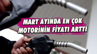 Mart Ayında En Çok Motorinin Fiyatı Arttı