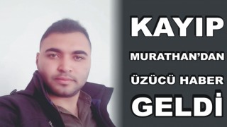 Kayıp Murathan’dan Üzücü Haber Geldi