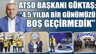 ATSO Başkanı Göktaş: “4,5 Yılda Bir Günümüzü Boş Geçirmedik”