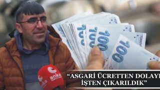 “Asgari Ücretten Dolayı İşten Çıkarıldık”