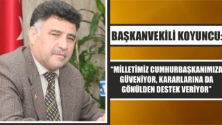 Başkanvekili Koyuncu: “Milletimiz Cumhurbaşkanımıza Güveniyor, Kararlarına Da Gönülden Destek Veriyor”