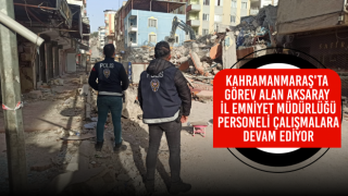Kahramanmaraş'ta Görev Alan Aksaray İl Emniyet Müdürlüğü Personeli Çalışmalara Devam Ediyor