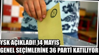 YSK Açıkladı! 14 Mayıs Genel Seçimlerine 36 Parti Katılıyor  