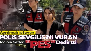 Ayrılmak İsteyen Polis Sevgilisini Vuran Kadının Sözleri "Pes" Dedirtti