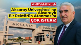 Mhp Vekili Kaşlı: Aksaray Üniversitesi'ne Aksaraylı Bir Rektörün Atanmasını Çok İsteriz