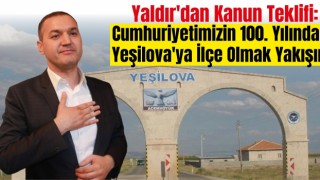 Yaldır'dan Kanun Teklifi: Cumhuriyetimizin 100. Yılında Yeşilova'ya İlçe Olmak Yakışır