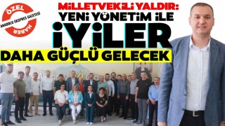 Milletvekili Yaldır: Yeni Yönetim İle İyiler Daha Güçlü Gelecek