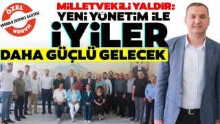 Milletvekili Yaldır: Yeni Yönetim İle İyiler Daha Güçlü Gelecek