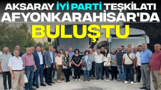 Aksaray İYİ Parti Teşkilatı, Afyonkarahisar'da Buluştu