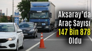 Aksaray’da Araç Sayısı 147 Bin 878 Oldu