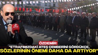 Özdemir: "Etrafımızdaki Ateş Çemberini Gördükçe, Sözlerinin Önemi Daha da Artıyor"