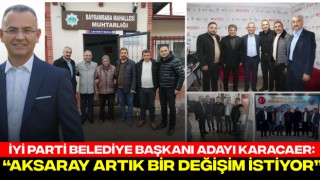 İYİ Parti Belediye Başkanı Adayı Karacaer: “Aksaray Artık Bir Değişim İstiyor”