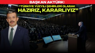 Başkan Aktürk: “Türkiye Yüzyılı Şehirleri Olarak Hazırız, Kararlıyız”