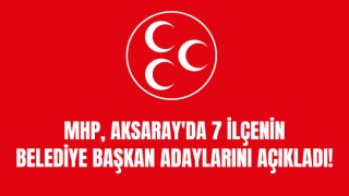 MHP, Aksaray'da 7 İlçenin Belediye Başkan Adaylarını Açıkladı!