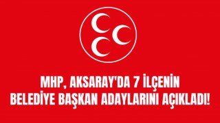 MHP, Aksaray'da 7 İlçenin Belediye Başkan Adaylarını Açıkladı!