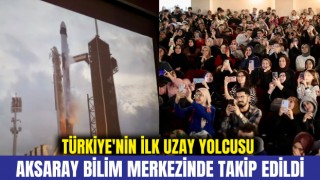 Türkiye'nin İlk Uzay Yolcusu Aksaray Bilim Merkezinde Takip Edildi