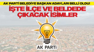 AK Parti Belediye Başkan Adayları Belli Oldu! İşte İlçe ve Beldede Çıkacak İsimler