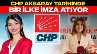 CHP Aksaray Tarihinde Bir İlke İmza Atıyor