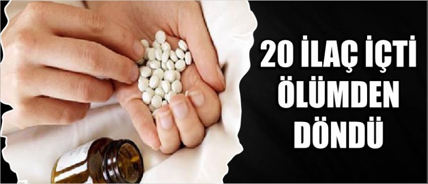 20 İlaç İçti Ölümden Döndü
