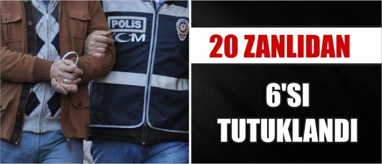 20 Zanlıdan 6'sı Tutuklandı