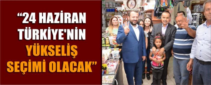 “24 Haziran Türkiye’nin Yükseliş Seçimi Olacak”