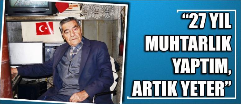 “27 Yıl Muhtarlık Yaptım, Artık Yeter”