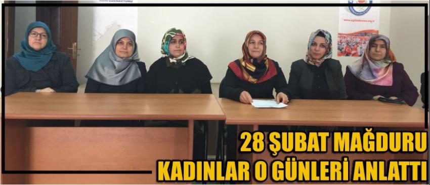 28 Şubat Mağduru Kadınlar O Günleri Anlattı